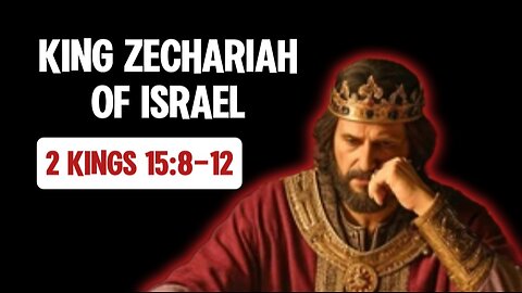 Zechariah King of Israel (2 Kings 15:8-12) Six Months of Disaster, the Reign of Zechariah