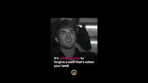 It’s total insanity to forgive a wolf that’s eaten your lamb