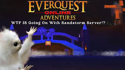 EverQuest Online Adventures: WTF Is Going On With Sandstorm Server!?