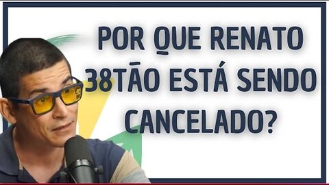 POR QUE RENATO 38TÃO ESTÁ SENDO CANCELADO?