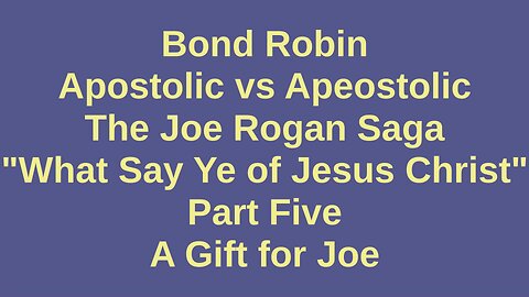 Apostolic vs Apeostolic: The Joe Rogan Saga Part Five, a gift for Joe.