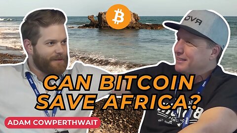 From El Zonte to Victoria Falls: How Bitcoin is Changing Lives Around the World | Adam Cowperthwait