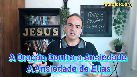 A Oração Contra a Ansiedade - A Ansiedade de Elias