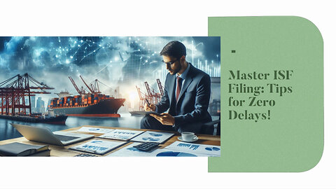 Title: Mastering the Art of Timely and Accurate ISF Filings