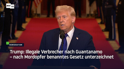 Trump: Illegale Verbrecher nach Guantanamo – nach Mordopfer benanntes Gesetz unterzeichnet