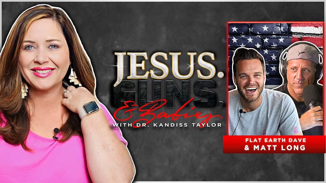 JESUS. GUNS. AND BABIES. w/ Dr. Kandiss Taylor ft. FLAT EARTH DAVE & MATT LONG [May 16, 2023]