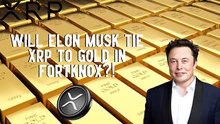 Will Elon Musk Tie XRP TO GOLD IN FORT KNOX?!