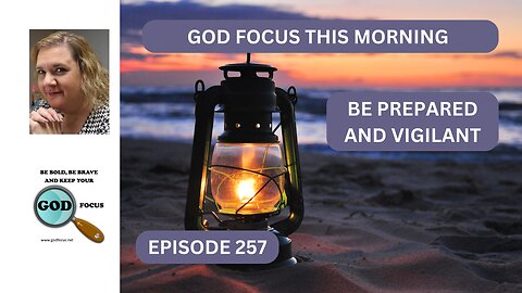 GOD FOCUS THIS MORNING EP257 PREPARED AND VIGILANT