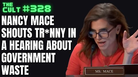 The Cult #328: Nancy Mace brings TR*NNY back in a hearing about government waste