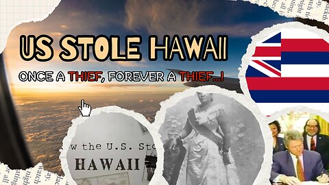 The US Stealing Hawaii - Once a THIEF; Forever a THIEF...!