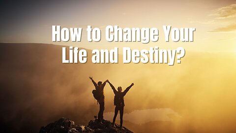 How to Change Your Life and Destiny?