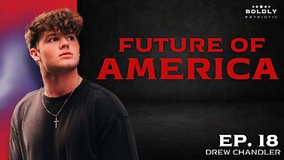 The Future of America w/ Drew Chandler - Boldly Patriotic Ep. 18