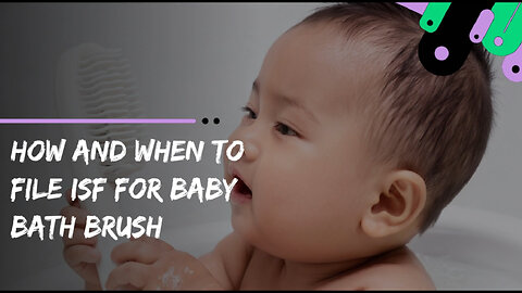 Securing Your Shipment: Mastering ISF for Baby Bath Brushes!