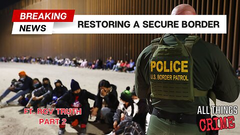 Restoring a Secure Border - Ft. RGV Truth Part 2