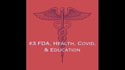 #3 FDA, Health, Covid, & Education