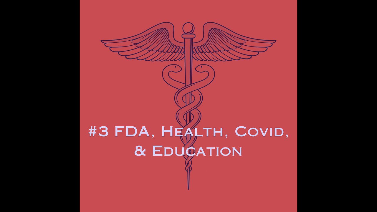 #3 FDA, Health, Covid, & Education