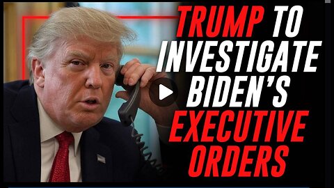 BREAKING: Trump's DOJ To Investigate Biden Executive Orders