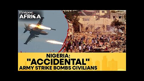 Nigeria: 10 Killed, Many Injured as Fighter Jet Mistakenly Strikes Village | Firstpost Africa