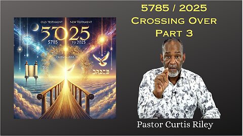 5785/2025 Crossing Over with Pastor Curtis Riley Part 3