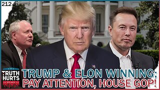 Truth Hurts #212 - Trump & Elon Show How to Win; Pay Attention House GOP