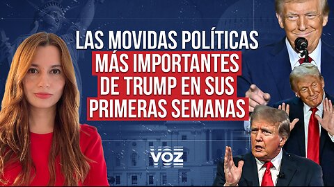 Las movidas políticas más importantes de Trump en sus primeras tres semanas - Episodio 61