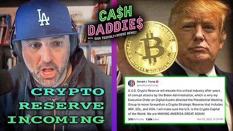 Cash Daddies #210: Trump's Crypto Reserve Incoming on Monday @ Noon pst