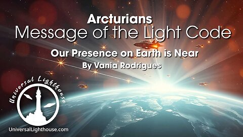 Arcturians – Message of the Light Code ~ Our Presence on Earth is Near ~ By Vania Rodrigues