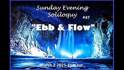 Sunday Evening Soliloquy ~ #47 ~ Ebb & Flow
