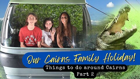 Our Cairns Family Holiday! Amazing things to do around Cairns - Part 2