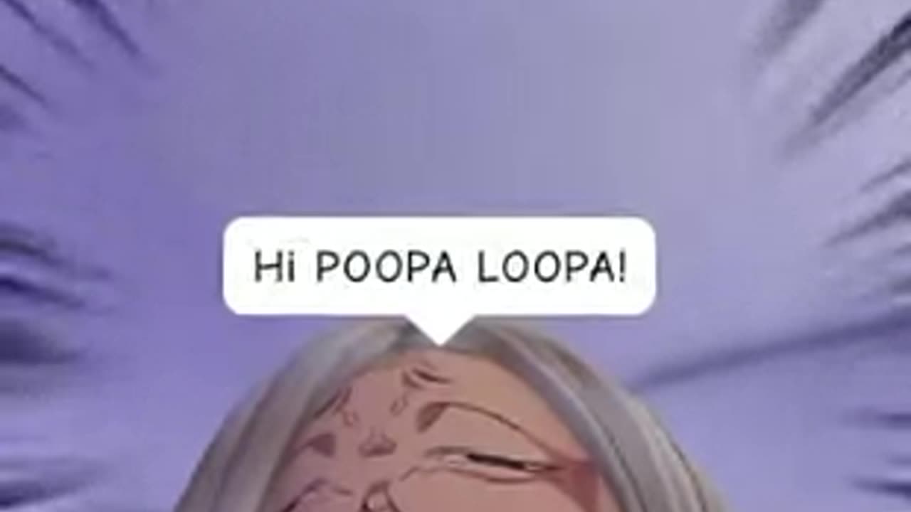 Hi Poopa Loopa