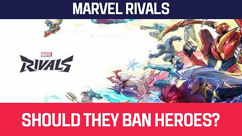Should Marvel Rivals Ban Heroes?
