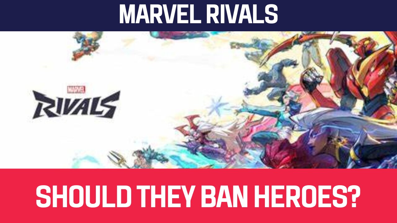 Should Marvel Rivals Ban Heroes?