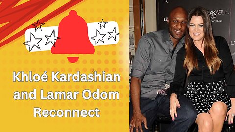 Khloé Kardashian and Lamar Odom Reconnect: