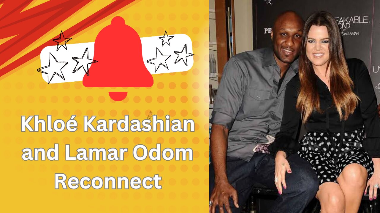 Khloé Kardashian and Lamar Odom Reconnect: