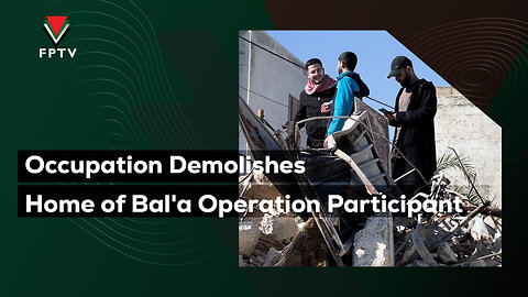 Occupation Demolishes Home of Bal'a Operation Participant