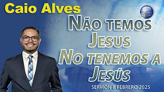 No tenemos a Jesús / Não temos Jesus | Caio Alves - 8/2/2025