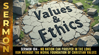 Sermon 104 - No nation can PROSPER in the long run without the moral foundation...