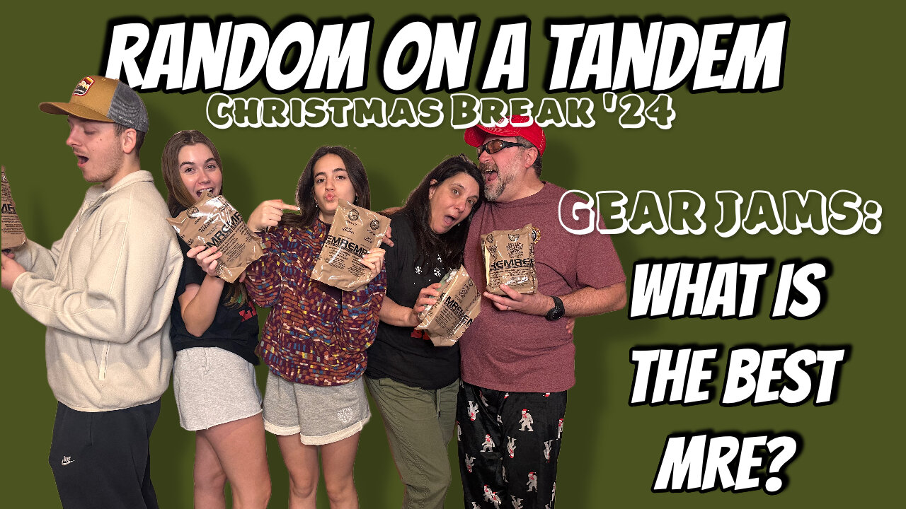 Random on a Tandem, Worlds Best MRE Taste Test, Gear Jams, Christmas Break with the Ran Tan Family!