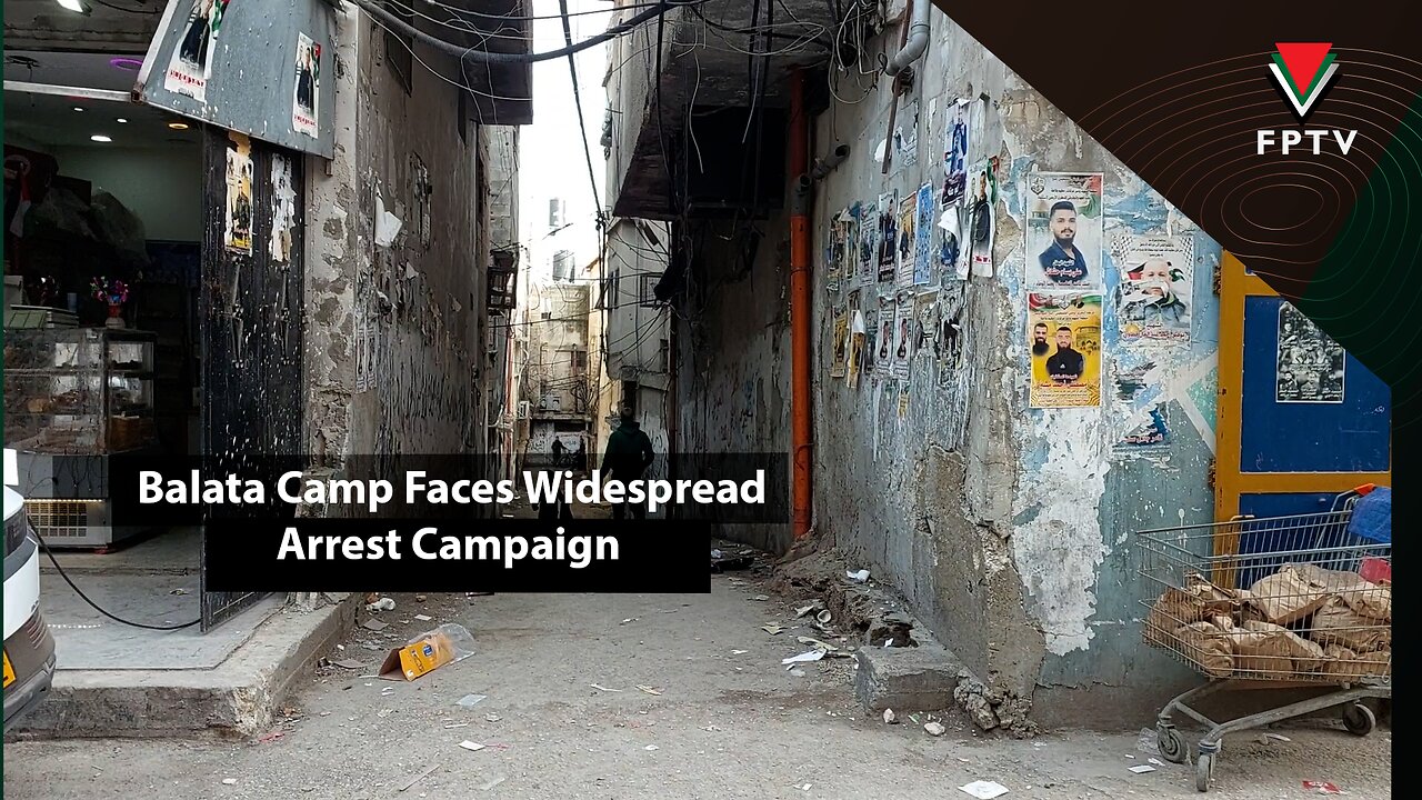 Balata Camp Faces Widespread Arrest Campaign