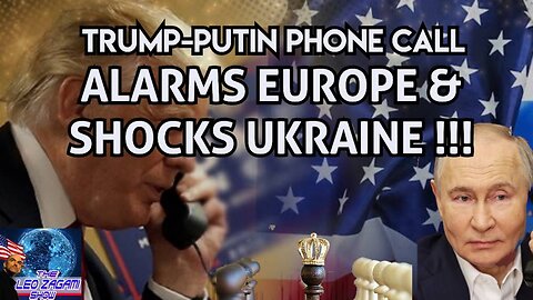 TRUMP-PUTIN PHONE CALL ALARMS EUROPE & SHOCKS UKRAINE !!!