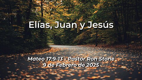 2025-02-09 - Elías, Juan y Jesús (Mateo 17:9-13) –Pastor Ron Stone (S)