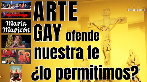 EL ARTE GAY OFENDE NUESTRA FE ¿LO PERMITIMOS?