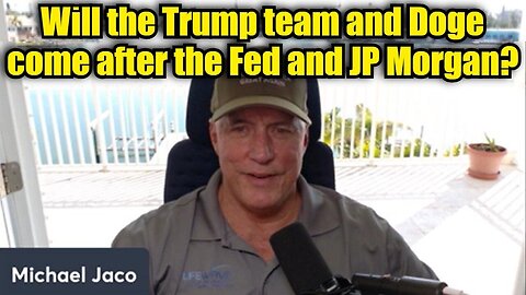 Michael Jaco: Will the Trump team and Doge come after the Fed and JP Morgan?