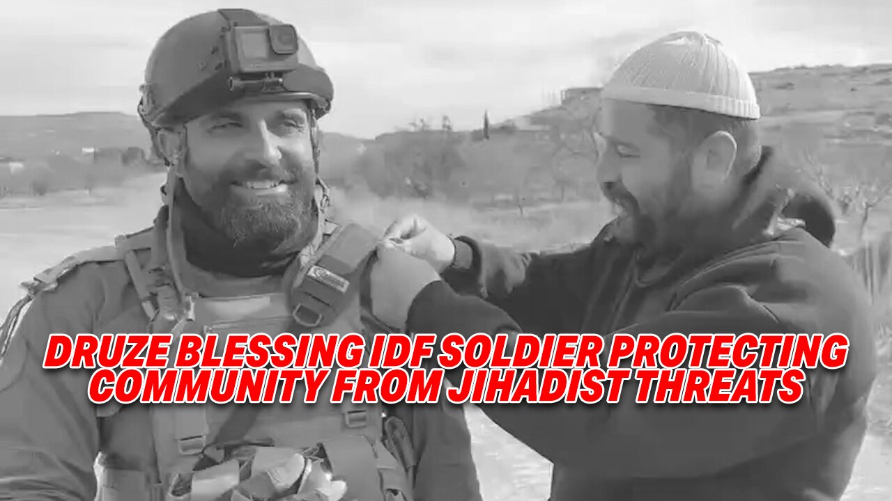 HEARTWARMING VIDEO SHOWS DRUZE BLESSING IDF SOLDIER PROTECTING COMMUNITY FROM JIHADIST THREATS