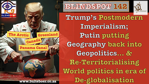Blindspot 142 Trump’s Postmodern Imperialism & Arctic counter-Russia/China NSR Gamble
