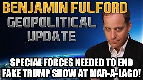 Benjamin Fulford - Special Forces Needed To End Fake Trump Show At Mar-A-Lago!