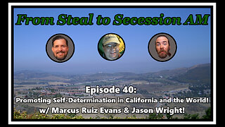 From Steal to Secession AM - Ep. 40: Promoting Self-Determination in California and the World!