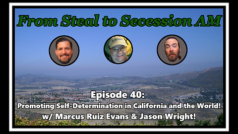 From Steal to Secession AM - Ep. 40: Promoting Self-Determination in California and the World!