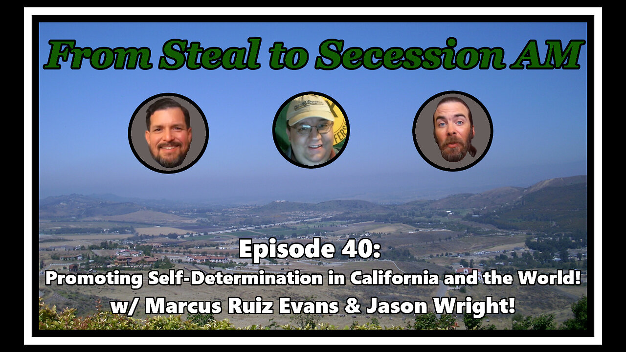 From Steal to Secession AM - Ep. 40: Promoting Self-Determination in California and the World!