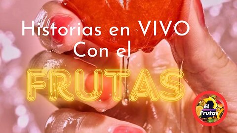HISTORIAS FRUTALES EN VIVO Y EN DIRECTO #10